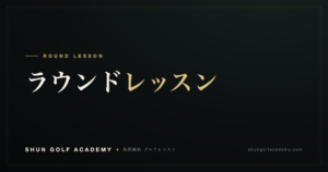 ラウンドレッスン｜SHUN GOLF ACADEMY