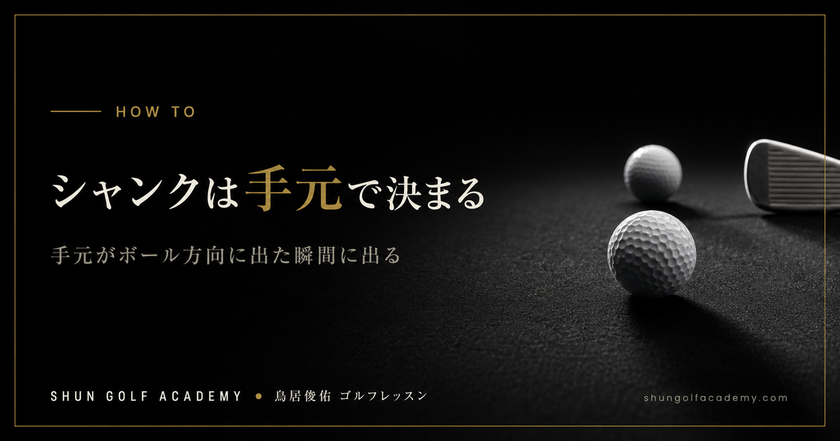 シャンクは手元で決まる - 手元がボール方向に出た瞬間に出る
