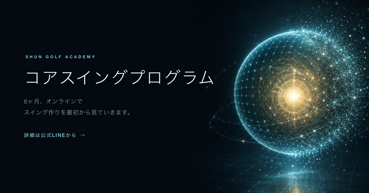 コアスイングプログラム 6ヶ月のオンラインマンツーマンコーチング 詳細は公式LINEから