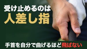 受け止めるのは人差し指。手首を自分で曲げるほど飛ばない。ドライバーのグリップを引き金を引くように握る右手の人差し指